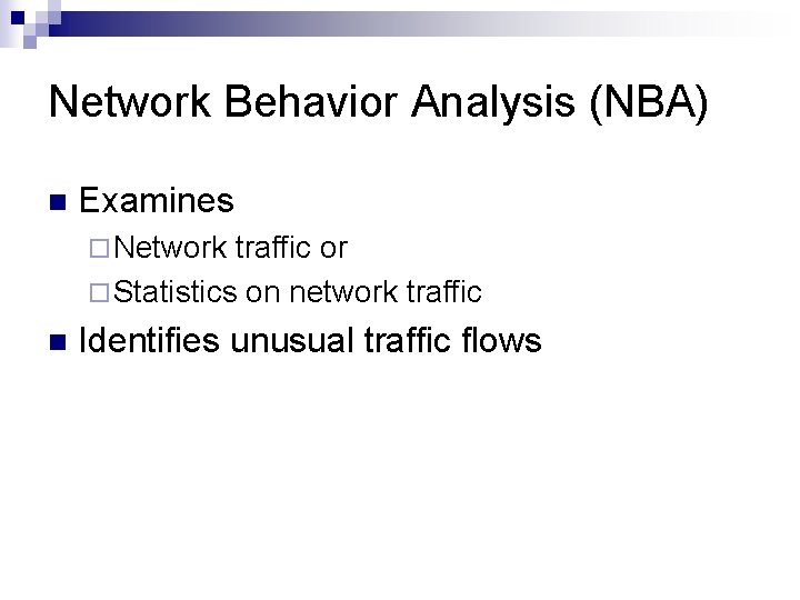 Network Behavior Analysis (NBA) n Examines ¨ Network traffic or ¨ Statistics on network