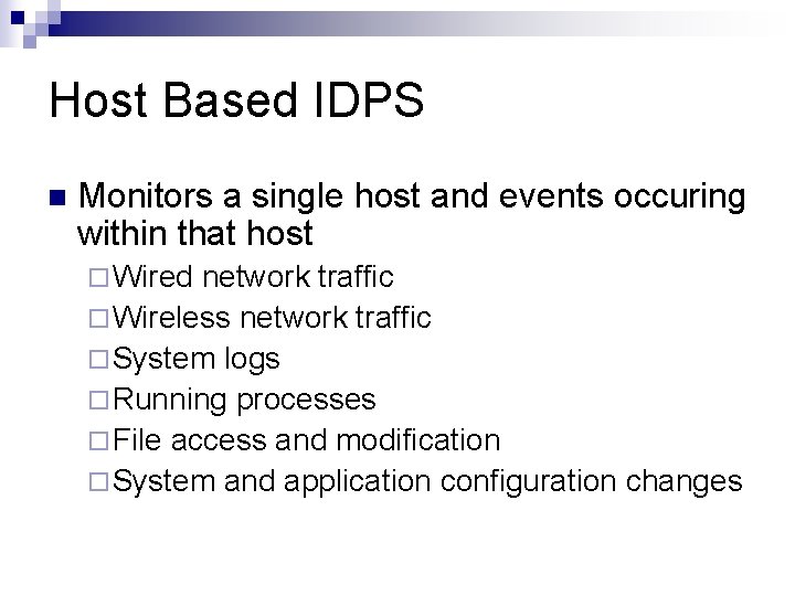 Host Based IDPS n Monitors a single host and events occuring within that host