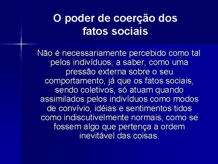 O poder de coerção dos fatos sociais Não é necessariamente percebido como tal pelos