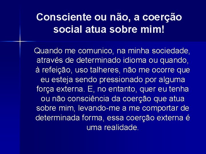 Consciente ou não, a coerção social atua sobre mim! Quando me comunico, na minha