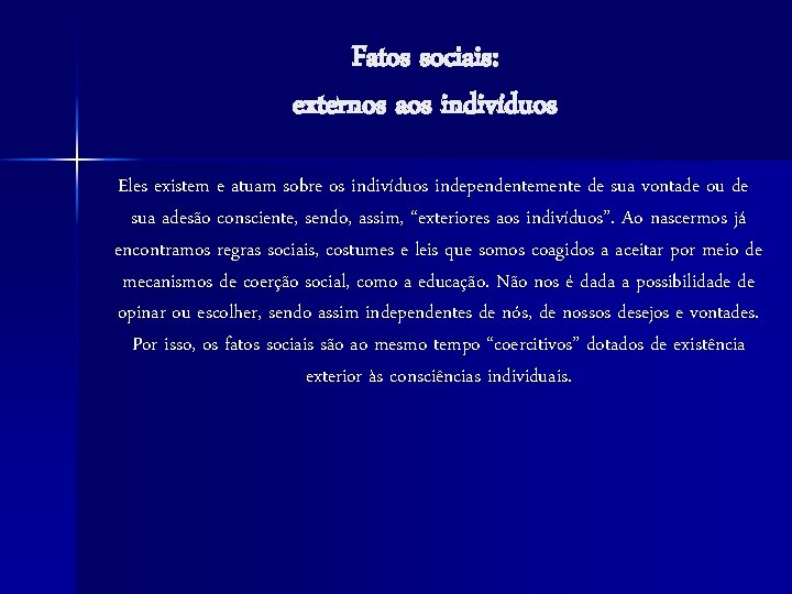 Fatos sociais: externos aos indivíduos Eles existem e atuam sobre os indivíduos independentemente de