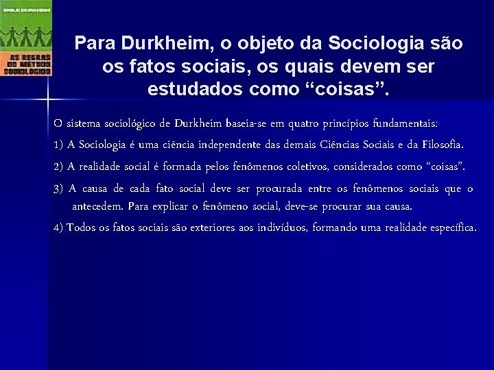 Para Durkheim, o objeto da Sociologia são os fatos sociais, os quais devem ser