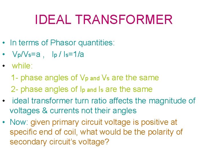 IDEAL TRANSFORMER • In terms of Phasor quantities: • Vp/Vs=a , Ip / Is=1/a