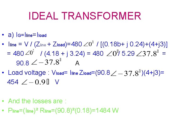 IDEAL TRANSFORMER • a) IG=Iline=Iload • Iline = V / (Zline + Zload)=480 /