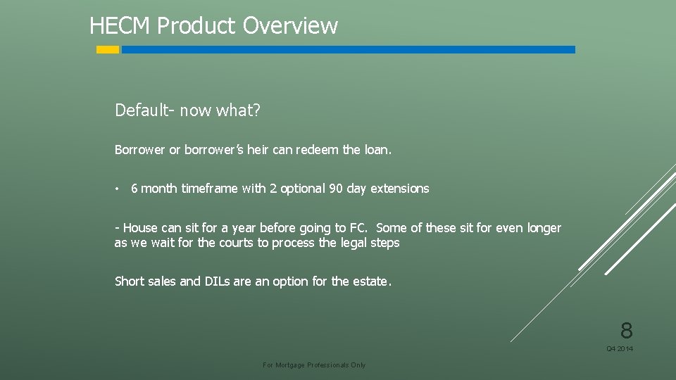 HECM Product Overview Default- now what? Borrower or borrower’s heir can redeem the loan.