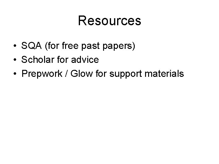 Resources • SQA (for free past papers) • Scholar for advice • Prepwork / Resources • SQA (for free past papers) • Scholar for advice • Prepwork /