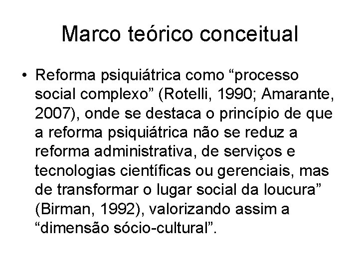 Marco teórico conceitual • Reforma psiquiátrica como “processo social complexo” (Rotelli, 1990; Amarante, 2007),