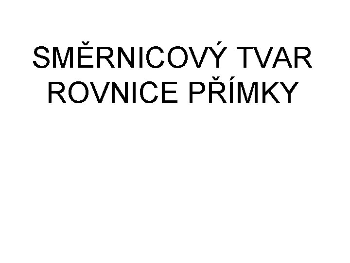 SMĚRNICOVÝ TVAR ROVNICE PŘÍMKY 