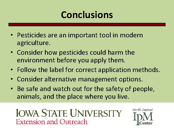 Conclusions • Pesticides are an important tool in modern agriculture. • Consider how pesticides