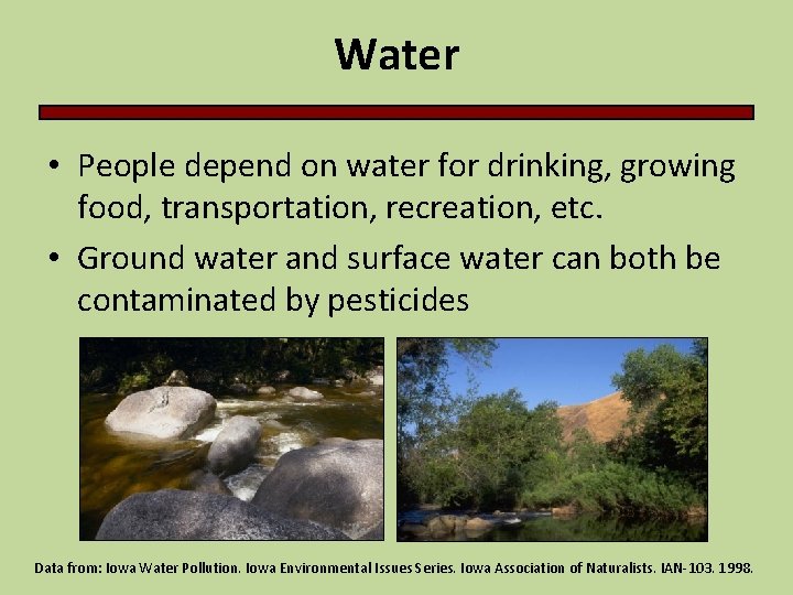Water • People depend on water for drinking, growing food, transportation, recreation, etc. •