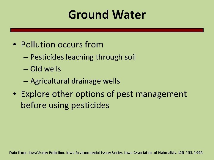 Ground Water • Pollution occurs from – Pesticides leaching through soil – Old wells