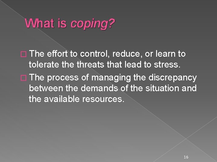 What is coping? � The effort to control, reduce, or learn to tolerate threats