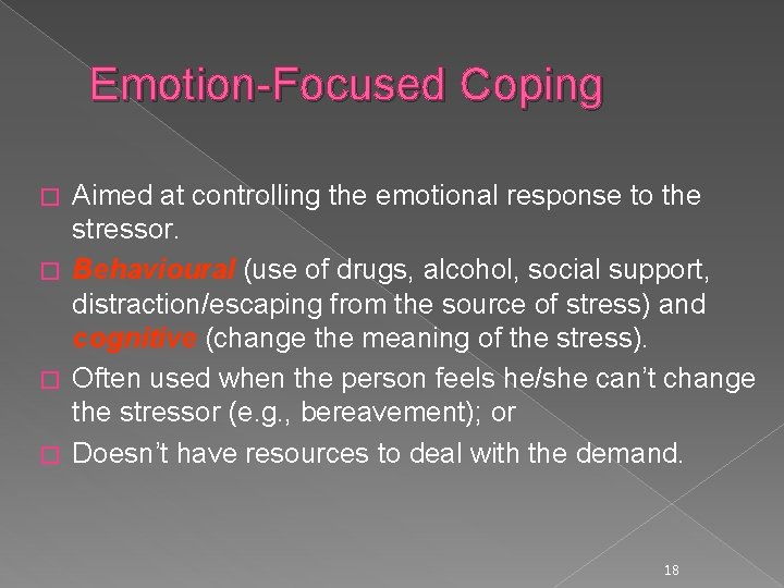 Emotion-Focused Coping Aimed at controlling the emotional response to the stressor. � Behavioural (use