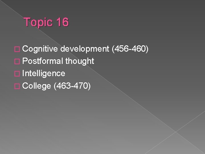 Topic 16 � Cognitive development (456 -460) � Postformal thought � Intelligence � College