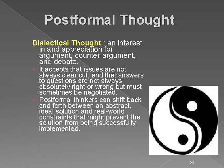 Postformal Thought Dialectical Thought : an interest in and appreciation for argument, counter-argument, and