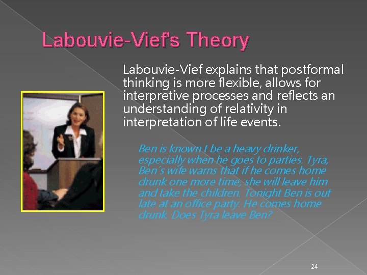 Labouvie-Vief's Theory Labouvie-Vief explains that postformal thinking is more flexible, allows for interpretive processes