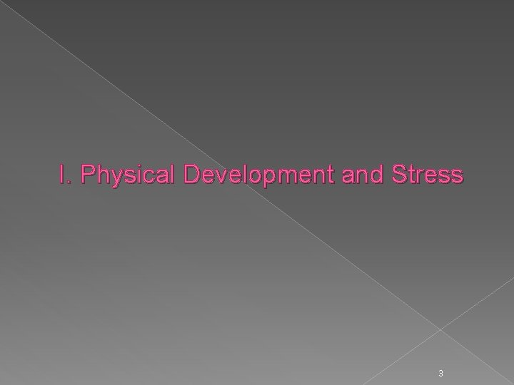 I. Physical Development and Stress 3 