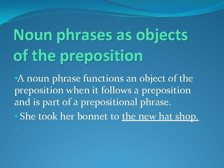 Noun phrases as objects of the preposition • A noun phrase functions an object Noun phrases as objects of the preposition • A noun phrase functions an object