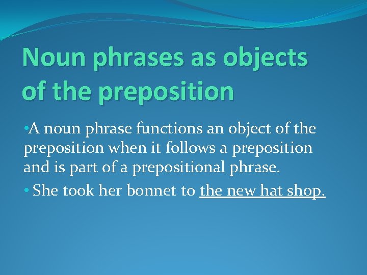 Noun phrases as objects of the preposition • A noun phrase functions an object