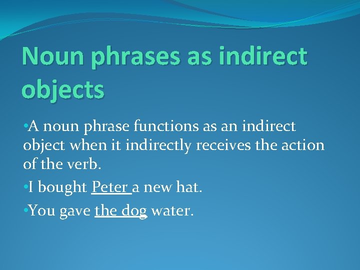 Noun phrases as indirect objects • A noun phrase functions as an indirect object