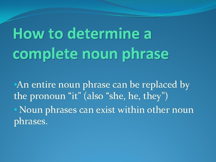 How to determine a complete noun phrase • An entire noun phrase can be