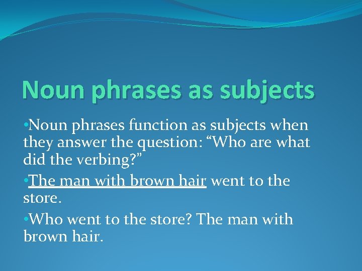Noun phrases as subjects • Noun phrases function as subjects when they answer the