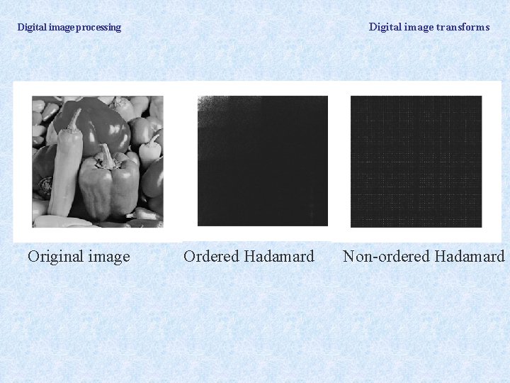 Digital image transforms Digital image processing Original image Ordered Hadamard Non-ordered Hadamard 