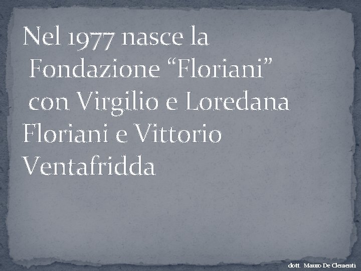 Nel 1977 nasce la Fondazione “Floriani” con Virgilio e Loredana Floriani e Vittorio Ventafridda