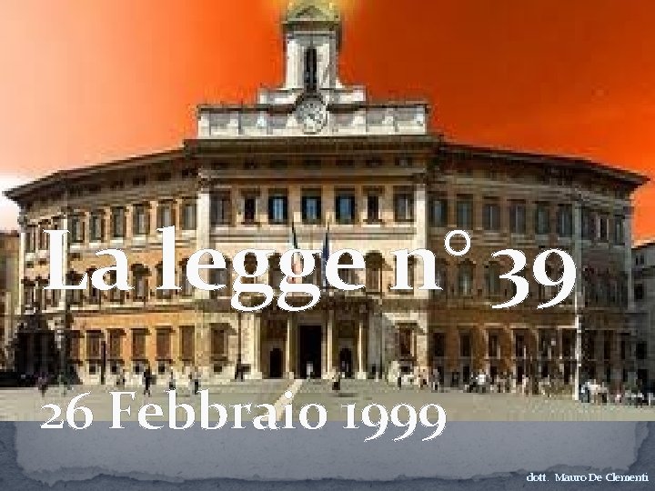La legge n° 39 26 Febbraio 1999 dott. Mauro De Clementi 