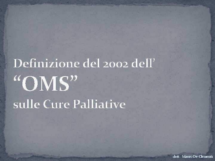 Definizione del 2002 dell’ “OMS” sulle Cure Palliative dott. Mauro De Clementi 