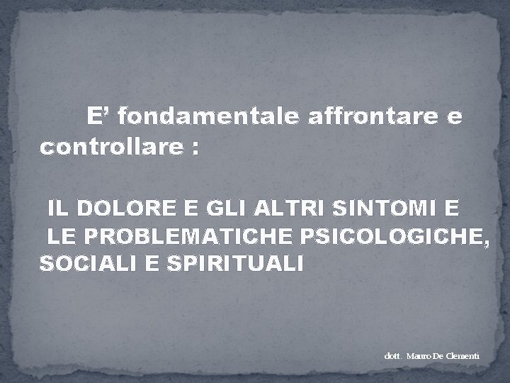 E’ fondamentale affrontare e controllare : IL DOLORE E GLI ALTRI SINTOMI E LE