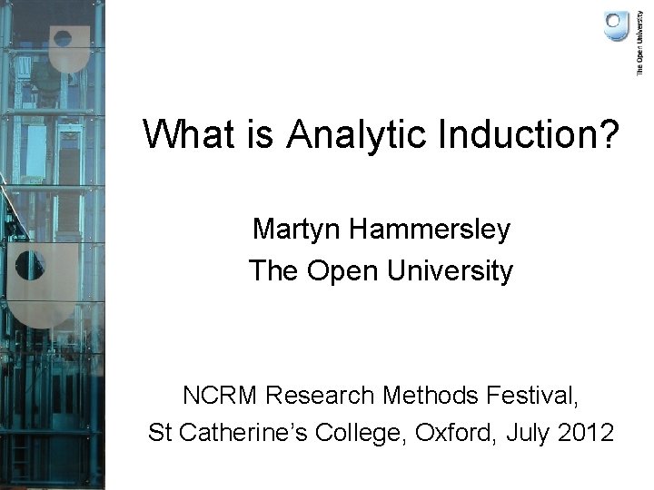 What is Analytic Induction? Martyn Hammersley The Open University NCRM Research Methods Festival, St What is Analytic Induction? Martyn Hammersley The Open University NCRM Research Methods Festival, St