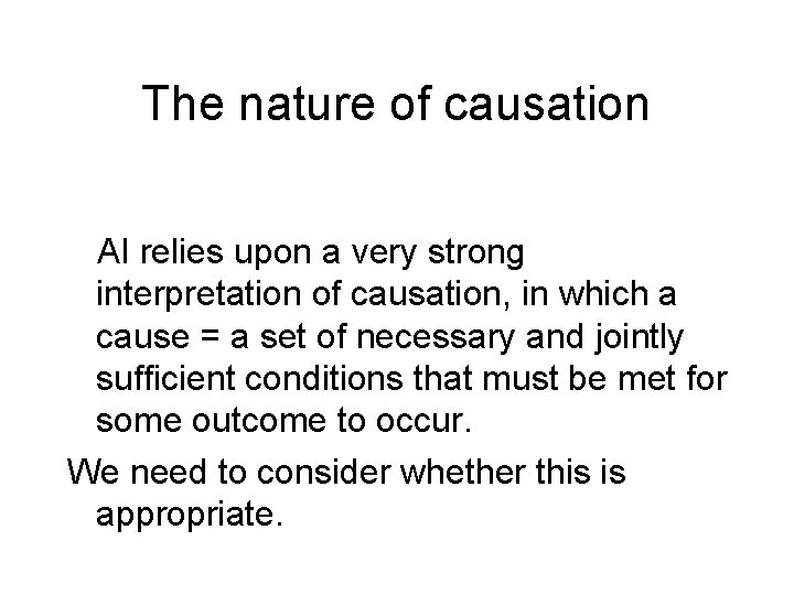 The nature of causation AI relies upon a very strong interpretation of causation, in The nature of causation AI relies upon a very strong interpretation of causation, in