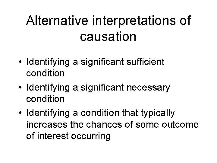 Alternative interpretations of causation • Identifying a significant sufficient condition • Identifying a significant Alternative interpretations of causation • Identifying a significant sufficient condition • Identifying a significant
