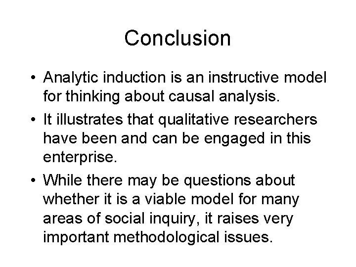 Conclusion • Analytic induction is an instructive model for thinking about causal analysis. • Conclusion • Analytic induction is an instructive model for thinking about causal analysis. •