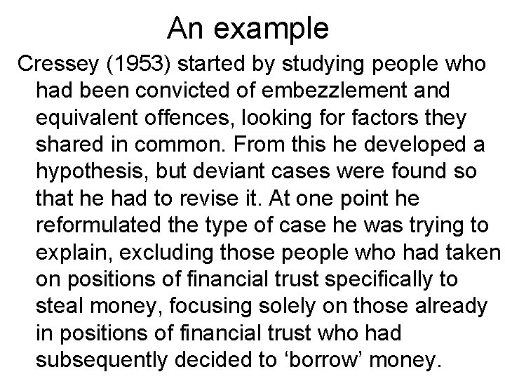 An example Cressey (1953) started by studying people who had been convicted of embezzlement An example Cressey (1953) started by studying people who had been convicted of embezzlement