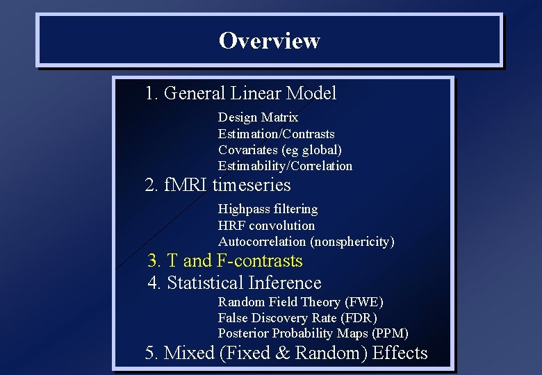 Overview 1. General Linear Model Design Matrix Estimation/Contrasts Covariates (eg global) Estimability/Correlation 2. f.