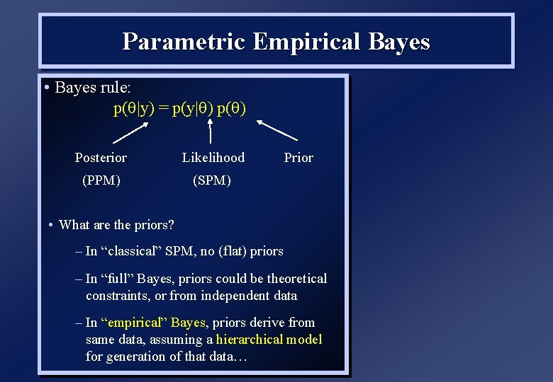 Parametric Empirical Bayes • Bayes rule: p( |y) = p(y| ) p( Posterior Likelihood