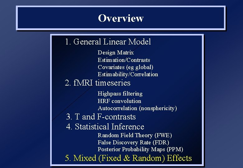 Overview 1. General Linear Model Design Matrix Estimation/Contrasts Covariates (eg global) Estimability/Correlation 2. f.