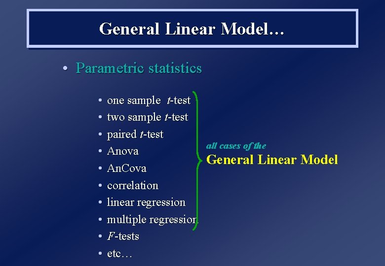 General Linear Model… • Parametric statistics • • • one sample t-test two sample