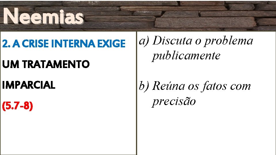 Neemias 2. A CRISE INTERNA EXIGE UM TRATAMENTO IMPARCIAL (5. 7 -8) a) Discuta Neemias 2. A CRISE INTERNA EXIGE UM TRATAMENTO IMPARCIAL (5. 7 -8) a) Discuta