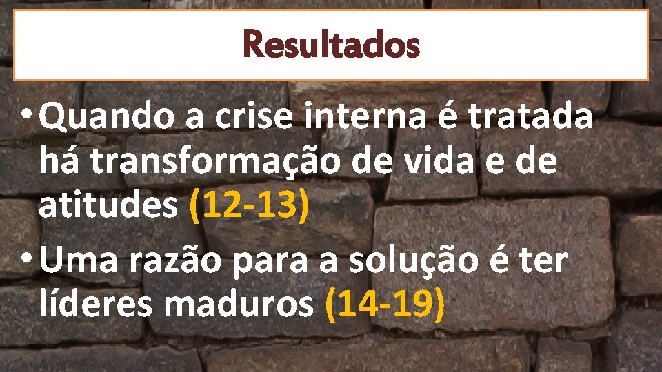 Resultados • Quando a crise interna é tratada há transformação de vida e de Resultados • Quando a crise interna é tratada há transformação de vida e de