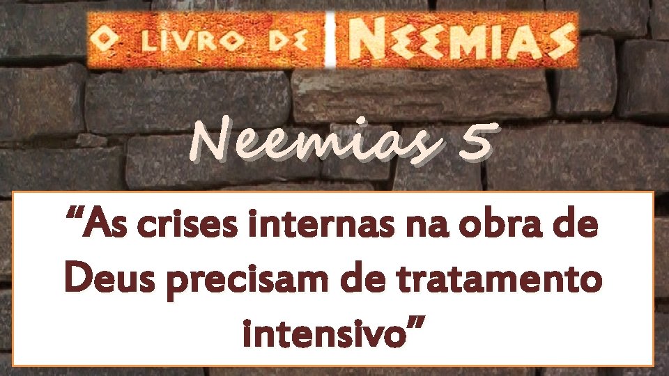 Neemias 5 “As crises internas na obra de Deus precisam de tratamento intensivo” Neemias 5 “As crises internas na obra de Deus precisam de tratamento intensivo”