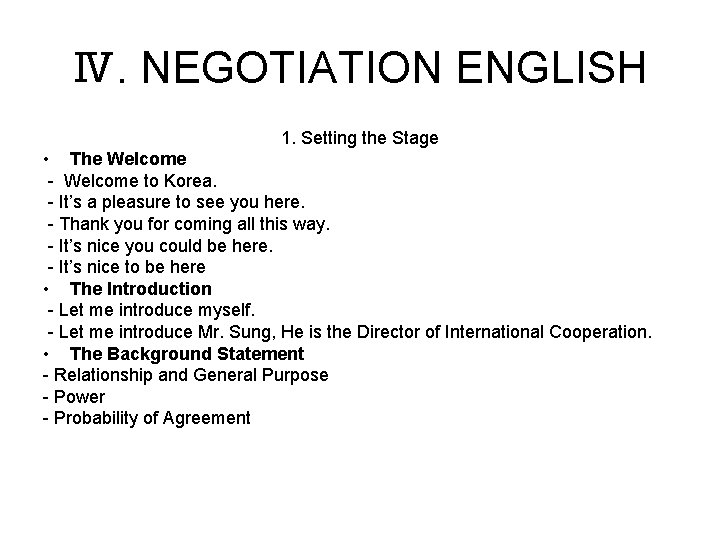 Ⅳ. NEGOTIATION ENGLISH 1. Setting the Stage • The Welcome - Welcome to Korea.