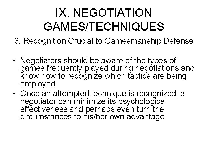 IX. NEGOTIATION GAMES/TECHNIQUES 3. Recognition Crucial to Gamesmanship Defense • Negotiators should be aware