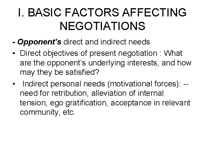 I. BASIC FACTORS AFFECTING NEGOTIATIONS - Opponent's direct and indirect needs • Direct objectives