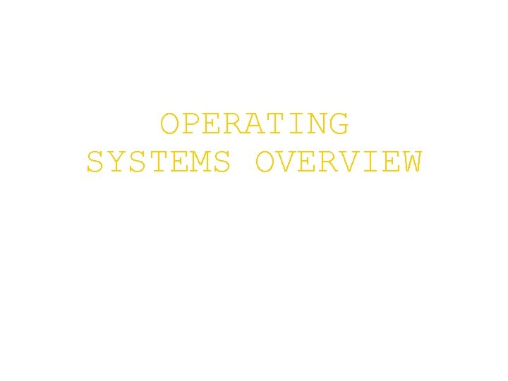 OPERATING SYSTEMS OVERVIEW OPERATING SYSTEMS OVERVIEW