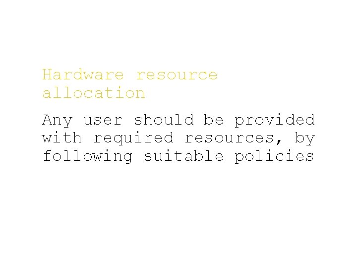 Hardware resource allocation Any user should be provided with required resources, by following suitable Hardware resource allocation Any user should be provided with required resources, by following suitable