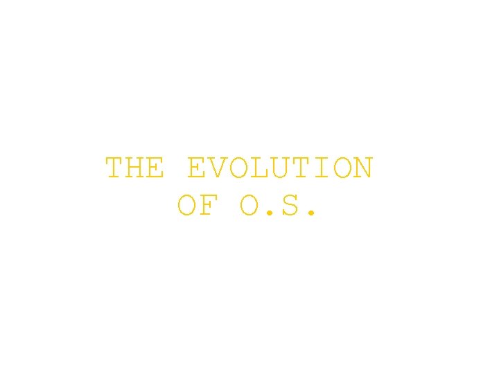 THE EVOLUTION OF O. S. THE EVOLUTION OF O. S.