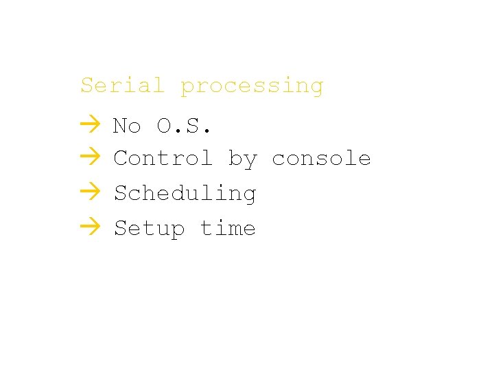 Serial processing à à No O. S. Control by console Scheduling Setup time Serial processing à à No O. S. Control by console Scheduling Setup time